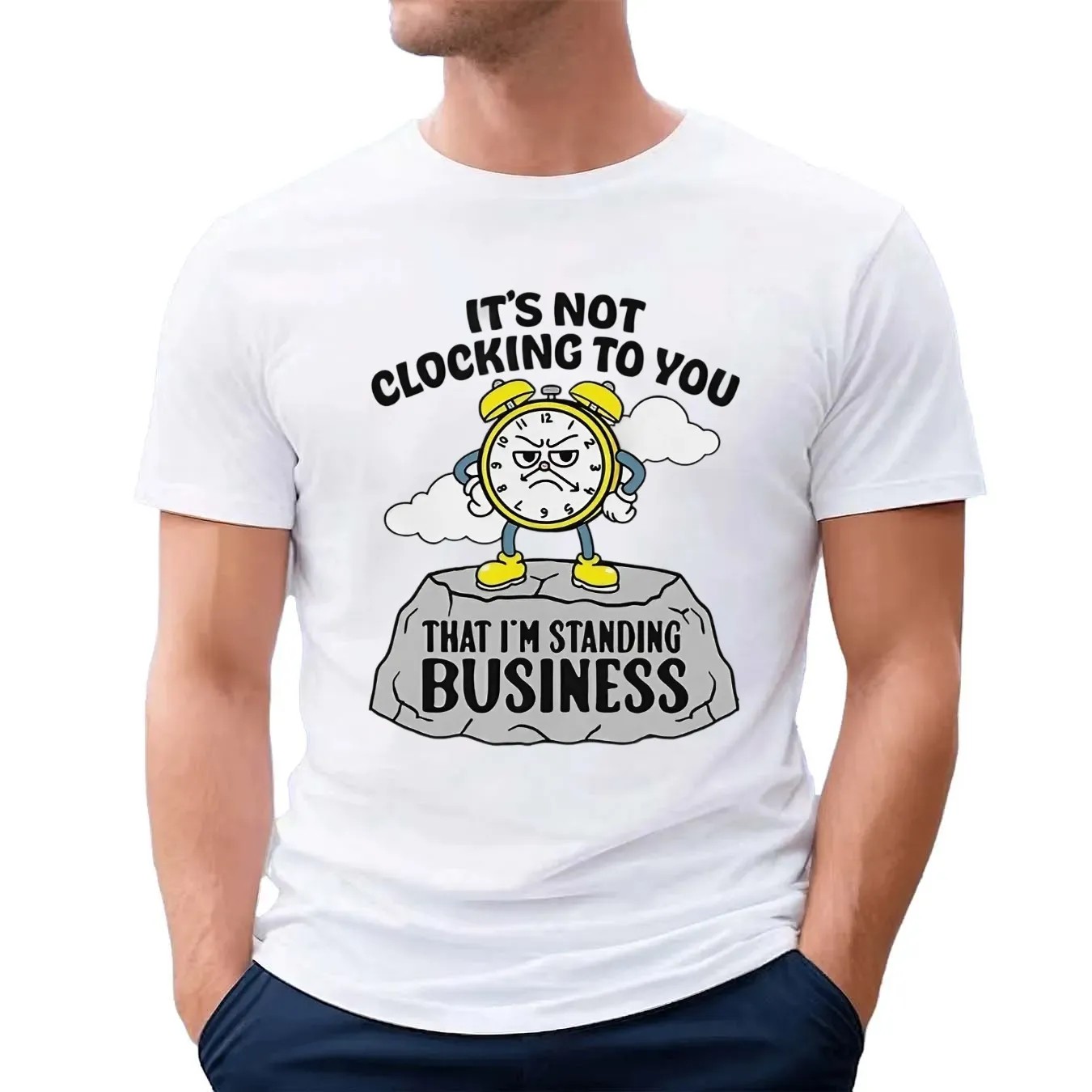 It’s not clocking to you that I’m standing on business t shirt