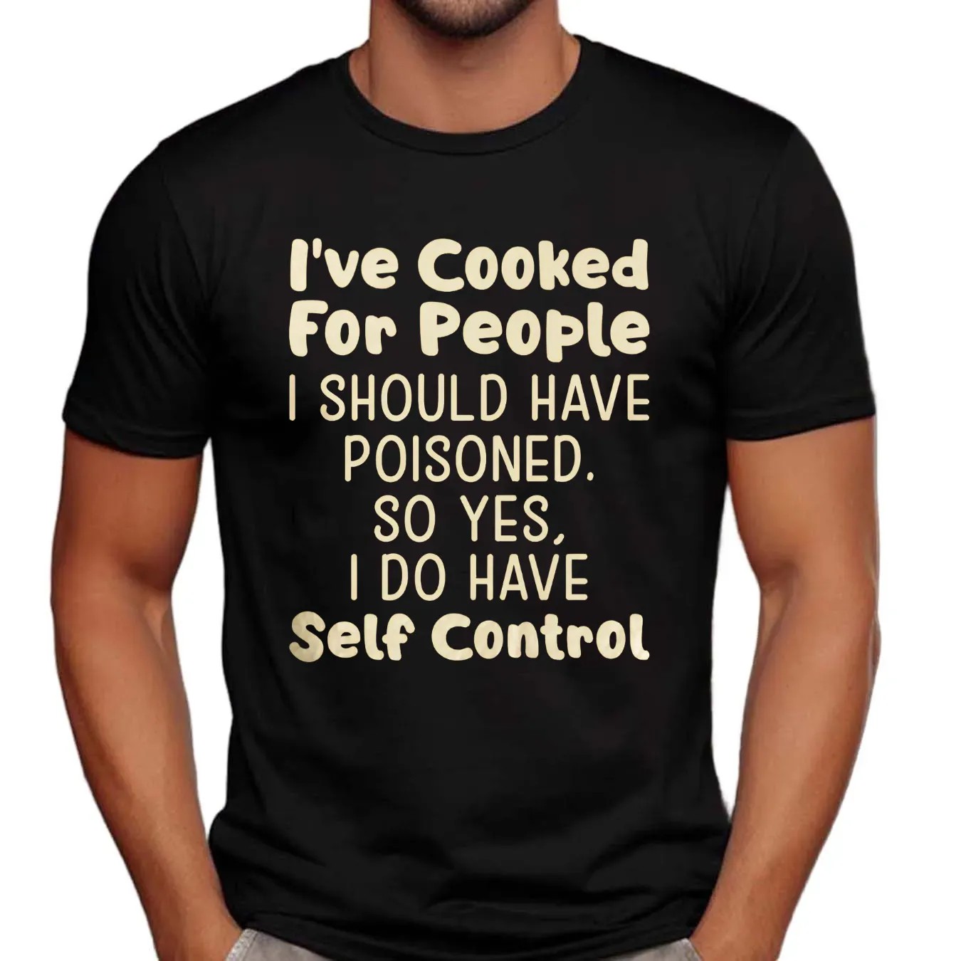 I’ve Cooked For People I Should Have Poisoned So Yes I Do Have Self Control T Shirt