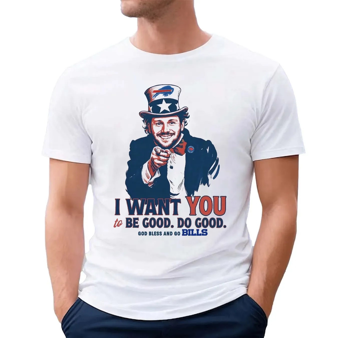 Josh Allen I Want You To Be Good Do Good God Bless And Go Bill Uncle Sam T Shirt