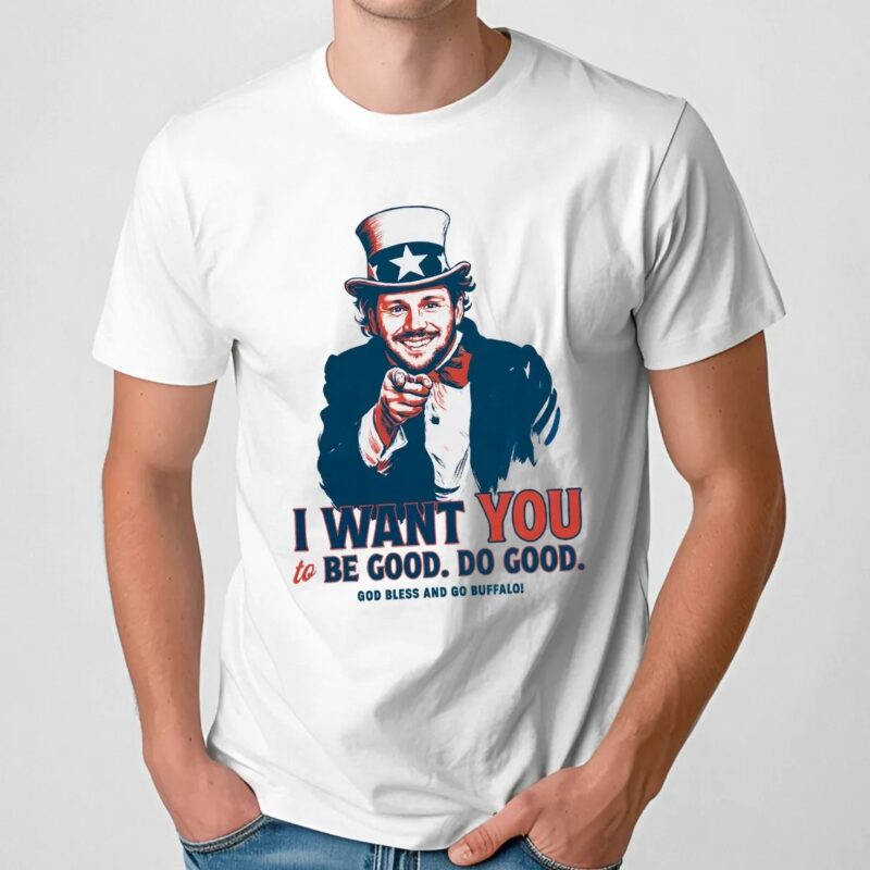 Josh Allen I Want You To Be Good Do Good God Bless And Go Buffalo Uncle Sam Parody T Shirt