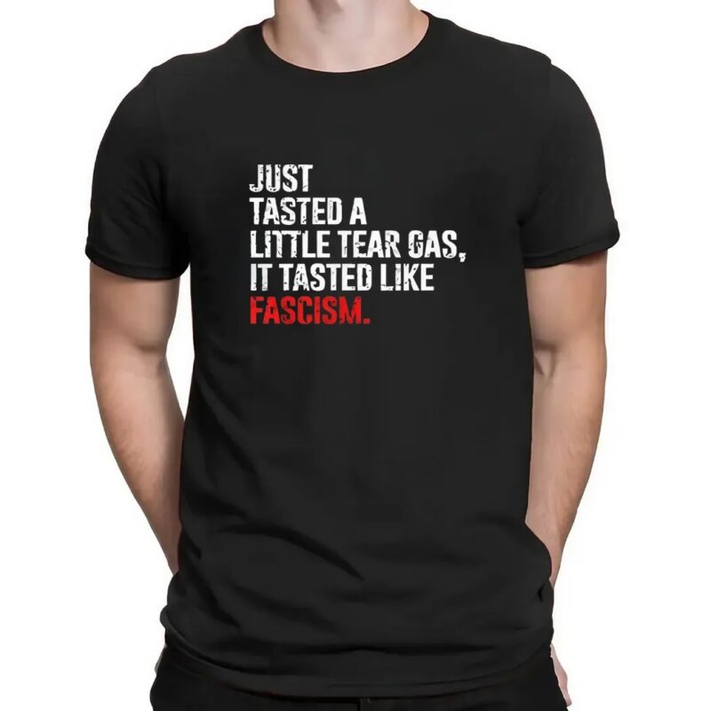 Just tasted a little tear gas it tasted like fascism t shirt