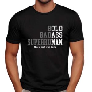 Bold badass superhuman that’s just who I am t shirt