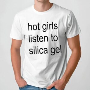 Hot Girls Listen To Silica Gel Meme T Shirt