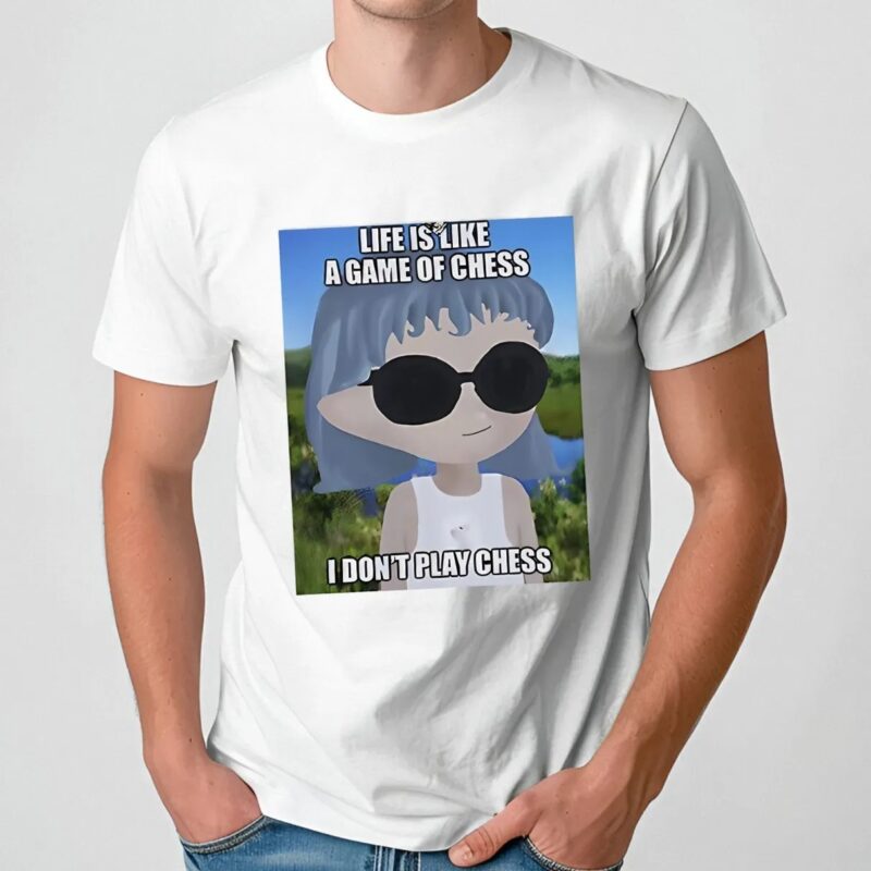 Life is like a game of chess I don’t play chess t shirt