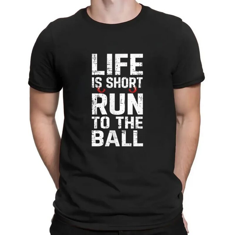 Life is short run to the ball t shirt