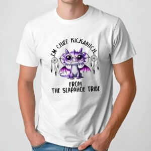 Dragon i’m chief kickabitch from the slapahoe tribe t shirt