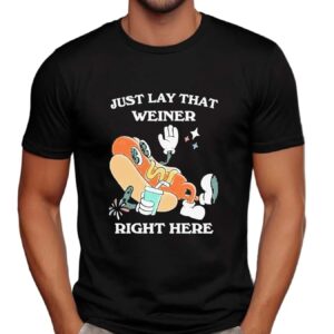 Hotdog Just Lay That Weiner Right Here T Shirt