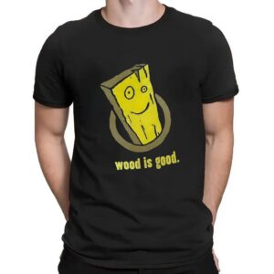Wood Is Good T Shirt