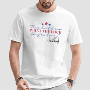 They Don’t Know What The Fuck They’re Doing T Shirt