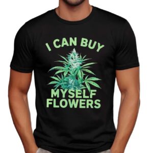 I Can Buy Myself Flowers Weed T Shirt