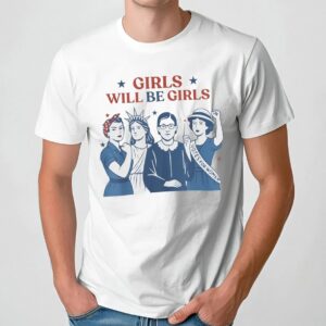 Girl Will be Girls 4th of July Patriotic Feminist T Shirt