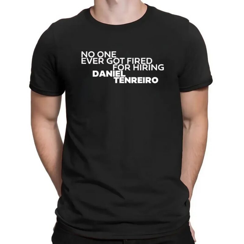 No One Ever Got Fired For Hiring Daniel Tenreiro T Shirt