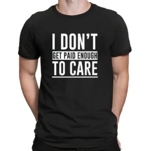 I don’t get paid enough to care t shirt
