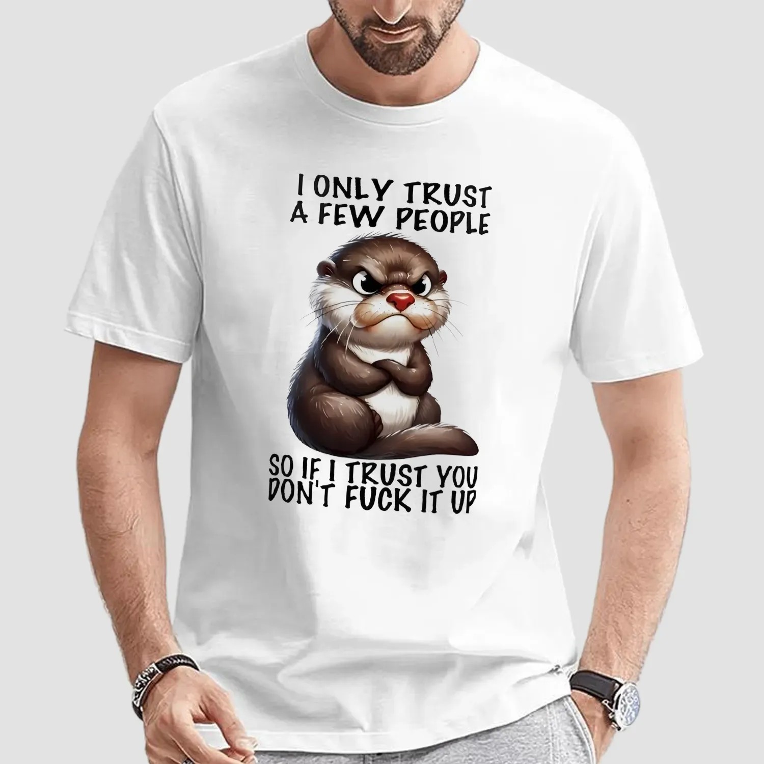 Otter I Only Trust A Few People So If I Trust You Don’t Fuck It Up T Shirt