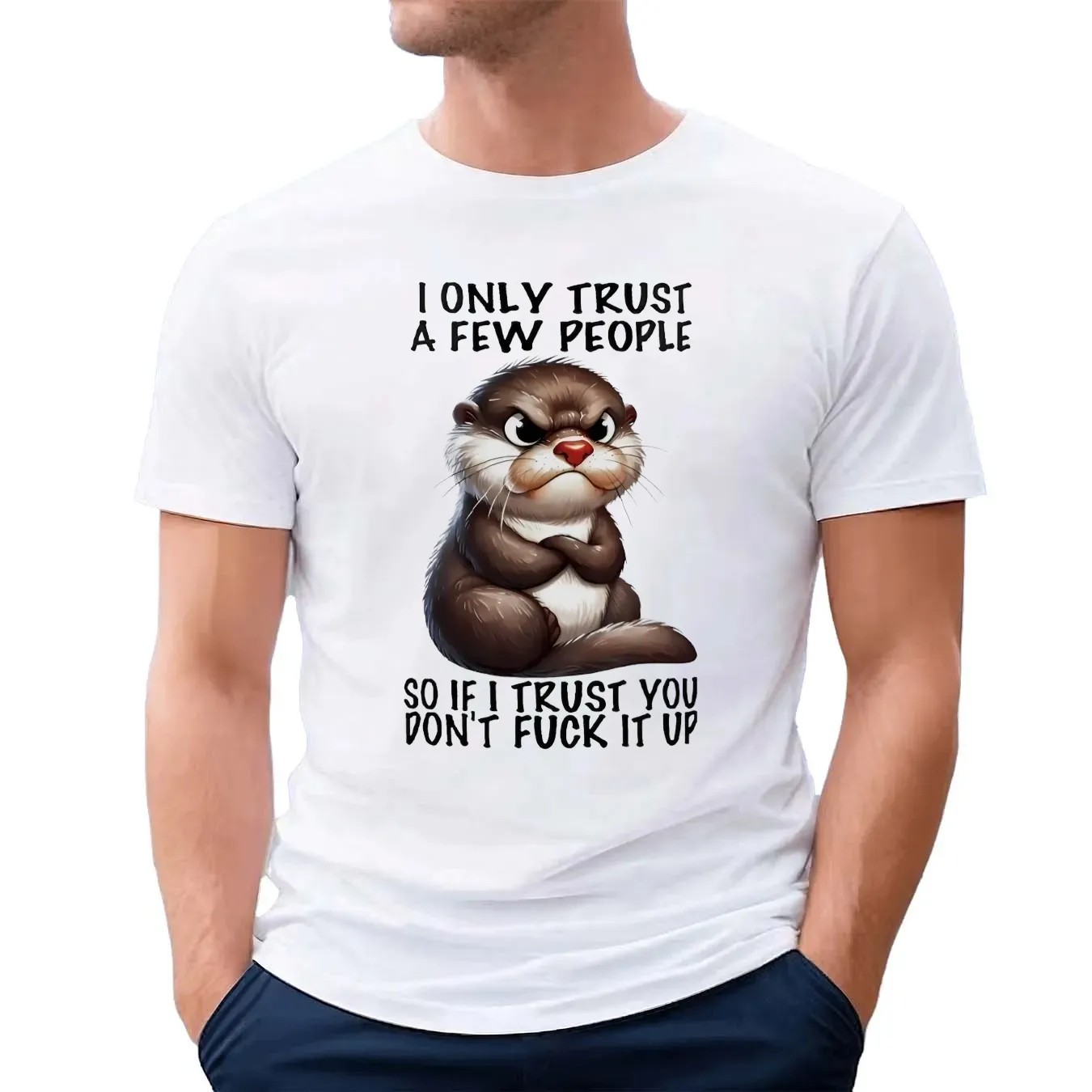 Otter I Only Trust A Few People So If I Trust You Don’t Fuck It Up T Shirt