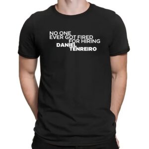 No One Ever Got Fired For Hiring Daniel Tenreiro T Shirt