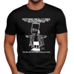 Bart Simpson Nothing Really Dies You Just Stop Experiencing The Time In Which They Live T Shirt