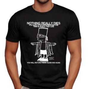 Bart Simpson Nothing Really Dies You Just Stop Experiencing The Time In Which They Live T Shirt