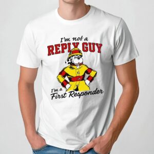 I'm Not A Reply Guy I'm A First Responder Firefighter T Shirt