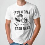 Club World Cash Grab Fair Share Now T Shirt