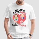 What's Ketamine Is Keta-Yours Meme T Shirt