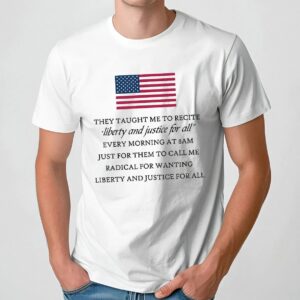 They Taught Me To Recite Liberty And Justice For All Every Morning At 8am Usa Flag T Shirt