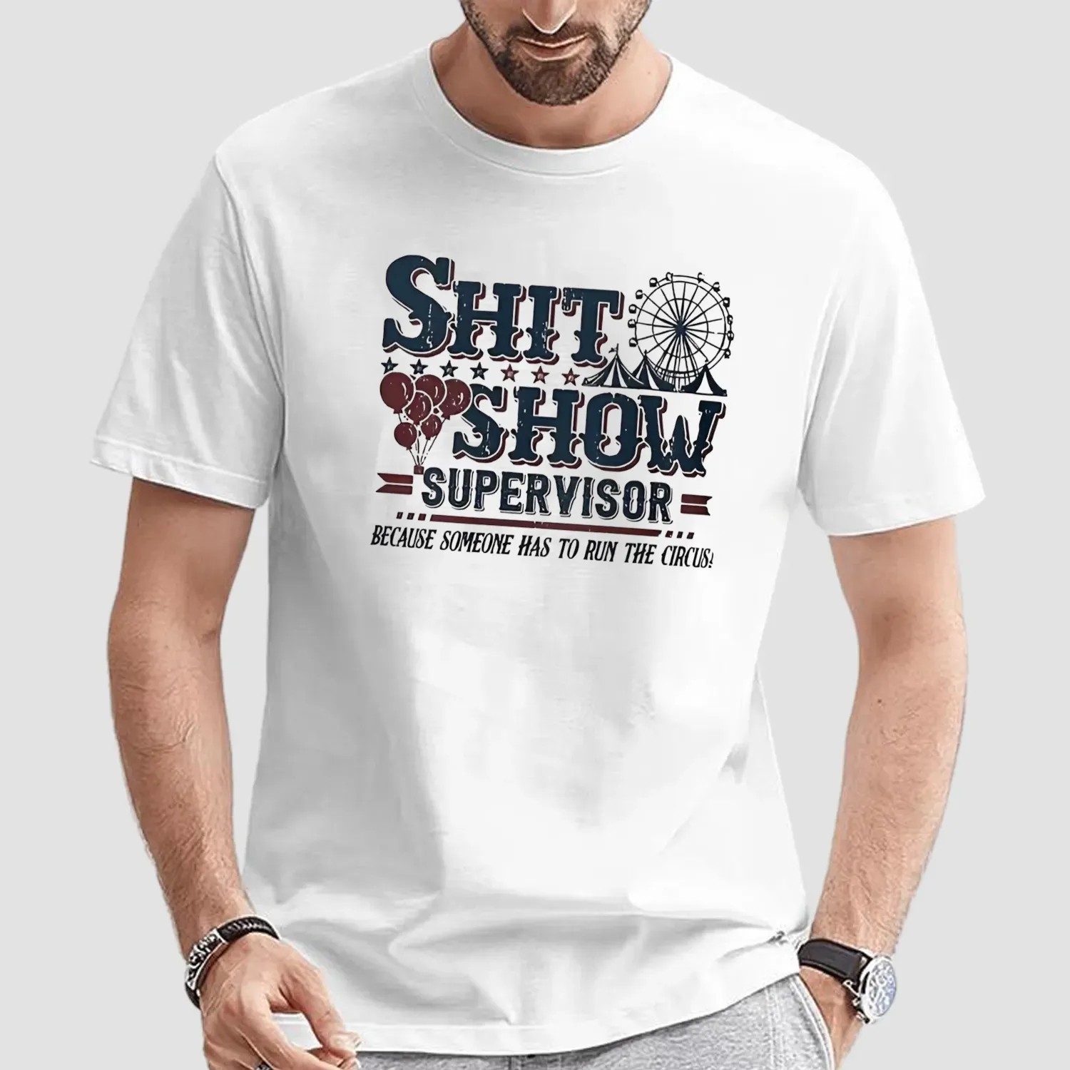 Shit show supervisor because someone has to to run the the circus t shirt