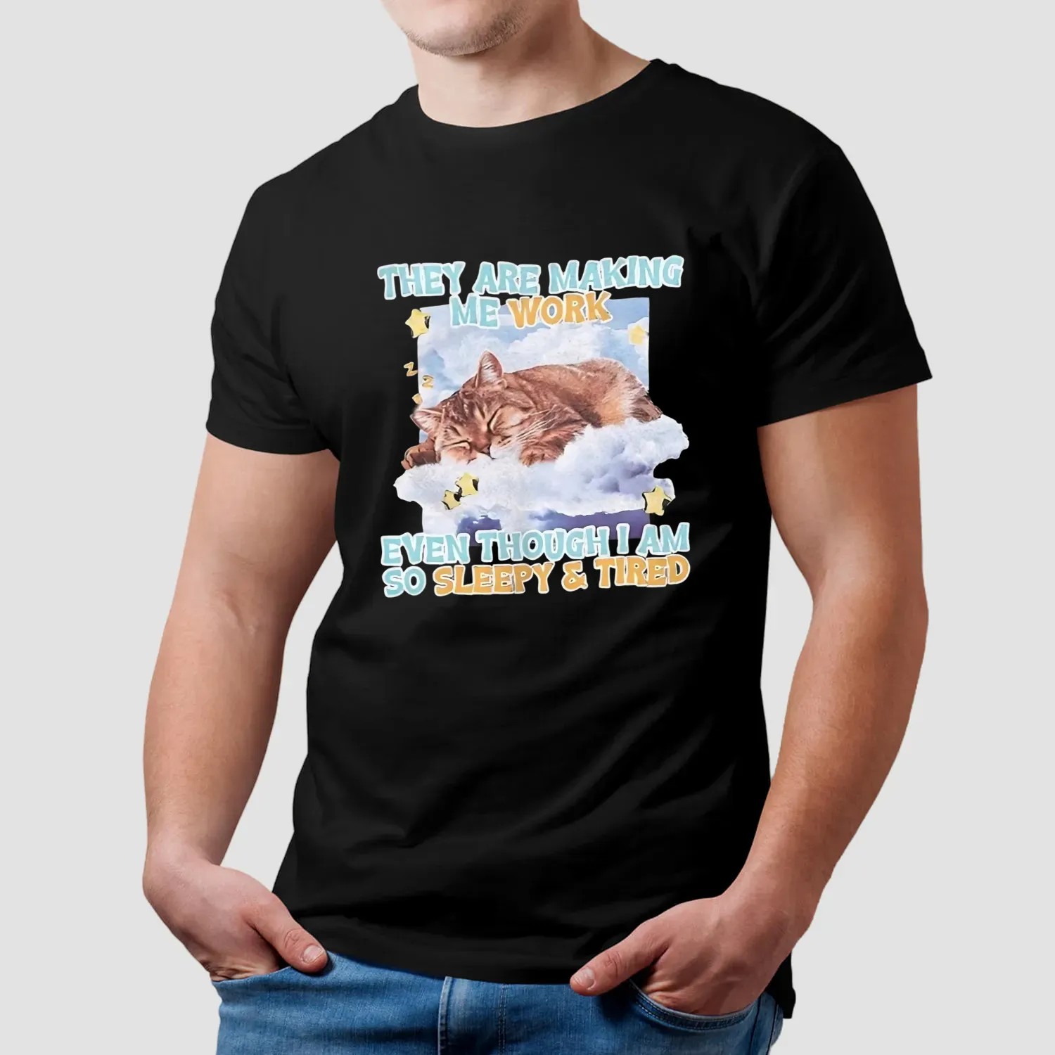 Sleeping cat they are making me work even though I am so sleepy and tired t shirt