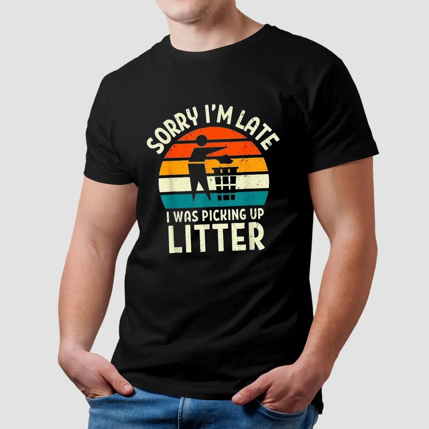 Sorry I'm Late I Was Picking Up Litter T Shirt