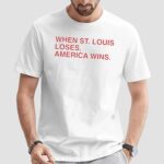 When St Louis Lose America Wins T Shirt
