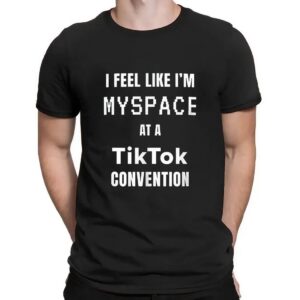 I feel like I’m myspace at a Tiktok convention t shirt