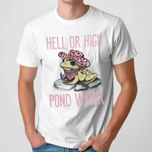 Frog Hell Or High Pond Water T Shirt