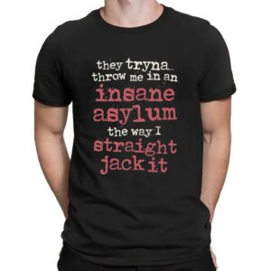 They Tryna Throw Me In An Insane Asylum The Way I Straight Jack It T Shirt