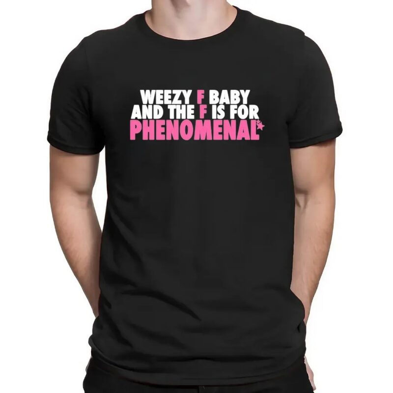 Weezy F Baby And The F Is For Phenomenal T Shirt