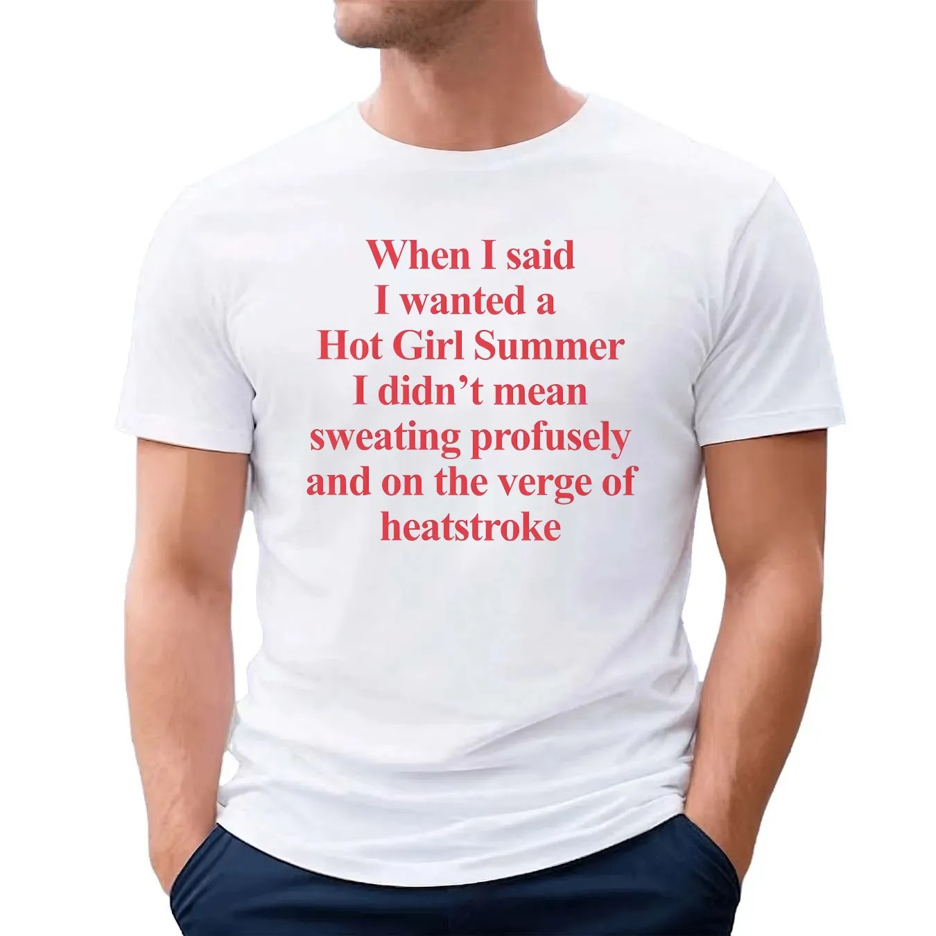When I Said I Wanted A Hot Girl Summer I Didn't Mean Sweating Profusely And On The Verge Of Heatstroke Meme T Shirt