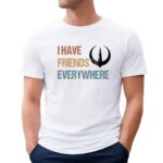 I have friends everywhere Andor t shirt