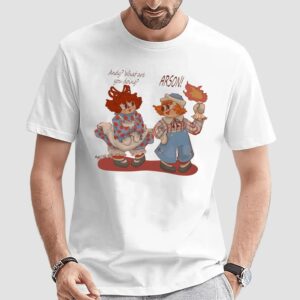 Raggedy Andy Commits' Arson What Are You Doing T Shirt
