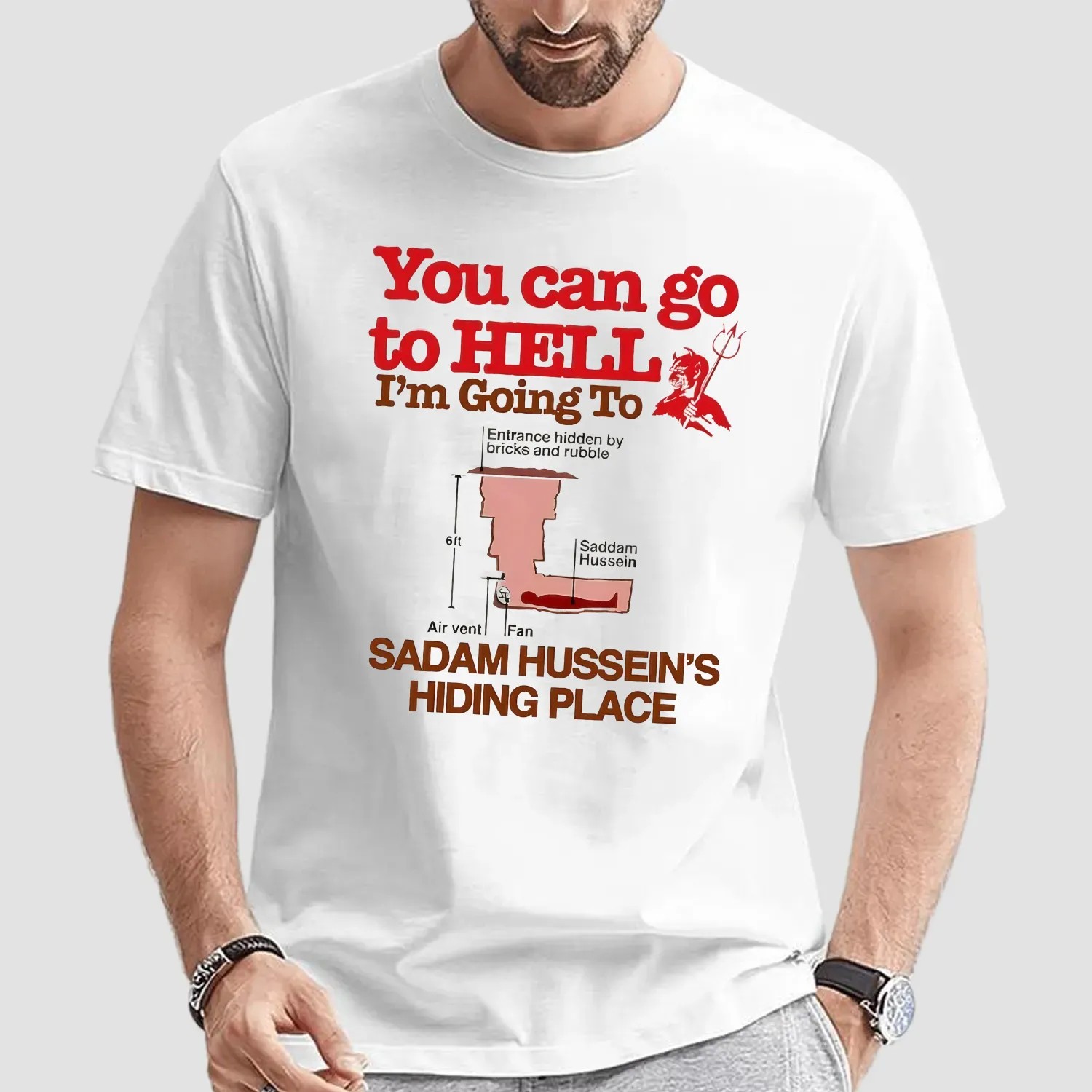 You Can Go To Hell I’m Going To Saddam Hussein’s Hiding Place Meme T Shirt