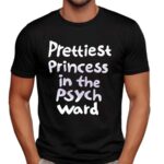 Prettiest Princess In The Psych Ward T Shirt