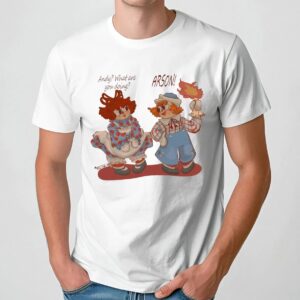 Raggedy Andy Commits' Arson What Are You Doing T Shirt