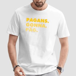 Pagans Gonna Pag T Shirt