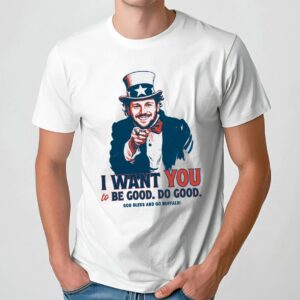 Josh Allen I Want You To Be Good Do Good God Bless And Go Buffalo Uncle Sam Parody T Shirt