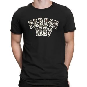 Pardon Me Trump 2025 Presidential Parody T Shirt