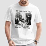 Bro Last Night Was Exactly As The Prophecy Foretold T Shirt