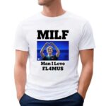 MILF Man I Love FL4MUS T Shirt