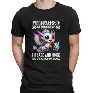 Dragon I’m not sugar and spice and everything nice I’m sage and hood and wish a mufuka would t shirt