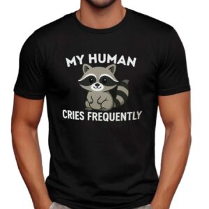 Raccoon My Human Cries Frequently T Shirt