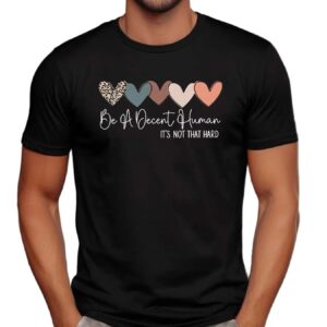 Heart Be A Decent Human It’s Not That Hard Hearts T Shirt
