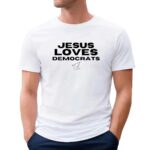 Jesus loves democrats t shirt