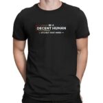 Be a decent human it’s not that hard t shirt
